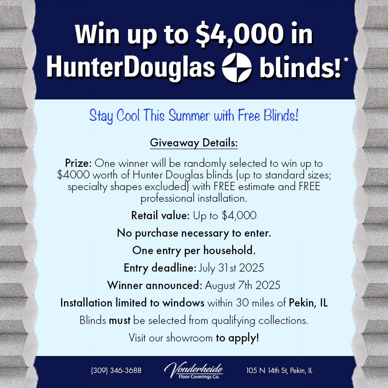Promotional graphic with text detailing a giveaway for up to $4,000 in Hunter Douglas blinds. The image states that one winner will be selected to receive up to $4,000 worth of blinds with free installation. Entry deadline is July 31st, 2025, and the winner will be announced August 7th, 2025. Installation limited to windows within 30 miles of Pekin, IL. No purchase necessary to enter. Contact info and showroom address are listed at the bottom.